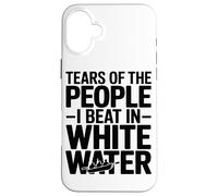 Tears of The People I Beat in White Water Rafting Enthusiast Coque pour iPhone 16 Plus