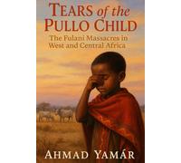 Tears of the Pullo Child: The Fulani Massacres in West and Central Africa