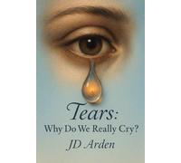 Tears: Why Do We Really Cry?