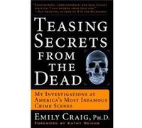 Teasing Secrets from the Dead My Investigations at Americas Most Infamous Crime Scenes by Emily Craig Emily Craig (Auteur)