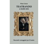 Teatrando A Modo Mio: Racconti Verseggiati Per Il Teatro