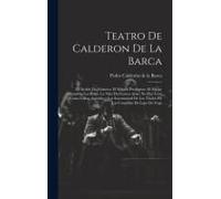 Teatro De Calderon De La Barca: El Alcalde De Zalamea. El Mágico Prodigioso. El Mayor Mónstruo Los Celos. La Niña De Gomez Arías. No Hay Cosa Como Cal