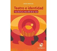 Teatro e identidad : una lectura más allá de la raza / Jesús Valencia.