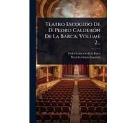 Teatro Escogido De D. Pedro Calderã3n De La Barca, Volume 2...