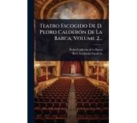 Teatro Escogido De D. Pedro Calderã3n De La Barca, Volume 2...