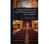 Teatro Escogido De Don Pedro Calderon De La Barca