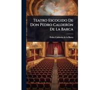 Teatro Escogido De Don Pedro Calderon De La Barca