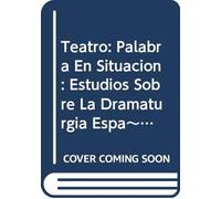 Teatro: Palabra En Situacion: Estudios Sobre La Dramaturgia Espa~nola del Siglo XX