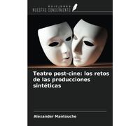 Teatro Post-Cine: Los Retos De Las Producciones Sintéticas