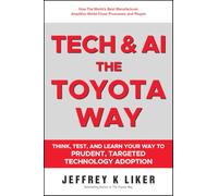 Tech and AI the Toyota Way: Think, Test, and Learn Your Way to Prudent, Targeted Technology Adoption
