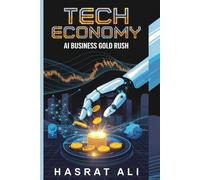 Tech Economy Ai Business Gold Rush: Capturing Opportunities In The New Ai Economy Tools, Tactics, And Trends For Tomorrows Successful Business In The Digital World