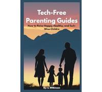 Tech-Free Parenting Guides: How to Raise Happy, Healthy, and Tech-Wise Children