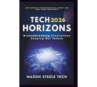 TECH HORIZONS 2026: Groundbreaking Innovations Shaping Our Future: How Emerging Technologies Will Impact Our Lives, Work, and Society