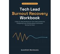 Tech Lead Burnout Recovery Workbook: A Step-by-Step Workbook for Tech Leads to Break the Firefighting Cycle, Set Boundaries, and Prevent Burnout for Good