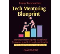 Tech Mentoring Blueprint: Mentor Like a Pro | Career Building With Mentors | Unlock Growth With Guidance | Mentor-Mentee Success Paths | Coaching That Works | Leadership Through Mentoring Tech Career