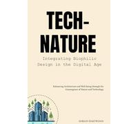 Tech-Nature: Integrating Biophilic Design in the Digital Age: Enhancing Architecture and Well-being through the Convergence of Nature and Technology