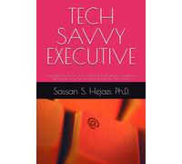 Tech Savvy Executive: Leveraging The Power Of Information Technologies For Competitive Advantage In The Age Of Rapid Change And Uncertainty