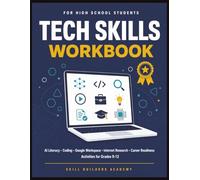 Tech Skills Workbook for High School Students: AI Literacy, Coding, Google Workspace, Internet Research, and Career Readiness Activities for Grades 9-12