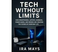 Tech Without Limits: How Smartphones, Laptops, Earbuds, Power Banks, And Drones Are Creating The Future Of Everyday Life