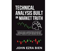 Technical Analysis Built on Market Truth: A Complete Guide to Understanding Price Behavior, Decoding Market Structure, and Executing High Probability Trades with Clarity, Precision, and Control