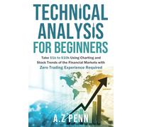 Technical Analysis for Beginners: Take $1k to $10k Using Charting and Stock Trends of the Financial Markets with Zero Trading Experience Required