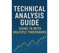 Technical Analysis Guide Using TA with Multiple Timeframes: Mastering Charts, Trends, Psychology, and Risk Management