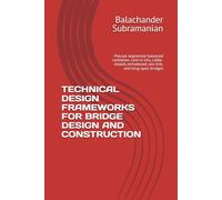 TECHNICAL DESIGN FRAMEWORKS FOR BRIDGE DESIGN AND CONSTRUCTION: Precast segmental balanced cantilever, cast-in-situ, cable-stayed, extradosed, sea-link, and long-span bridges