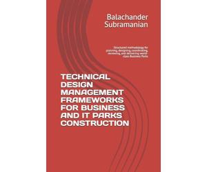 TECHNICAL DESIGN MANAGEMENT FRAMEWORKS FOR BUSINESS AND IT PARKS CONSTRUCTION: Structured methodology for planning, designing, coordinating, reviewing, and delivering world-class Business Parks