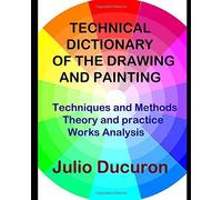 Technical Dictionary Of The Drawing And Painting: Techniques And Methods - Theory And Practice - Analysis Of Works
