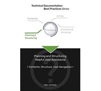 Technical Documentation Best Practices - Planning And Structuring Helpful User Assistance