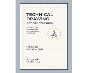 Technical Drawing Dot Grid Workbook: 100 Pages for Engineering & Architectural Sketching: A Large Dot Grid Technical Drawing Notebook & Drafting ... Architecture, Sketching, Notes & STEM Design