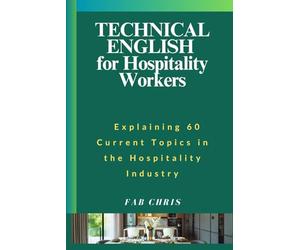Technical English for Hospitality Workers: Explaining 60 Current Topics in the Hospitality Industry