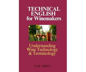 Technical English for Winemakers: Understanding Wine Technology and Terminology.