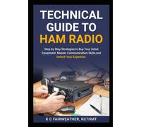 Technical Guide To Ham Radio: Step By Step Strategies To Buy Your Initial Equipment, Master Communication Skills, And Unlock Your Expertise