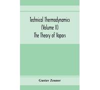 Technical Thermodynamics (Volume Ii) The Theory Of Vapors