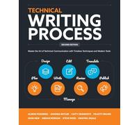 Technical Writing Process: Master the Art of Technical Communication with Timeless Techniques and Modern Tools