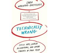 Technically Wrong: Sexist Apps, Biased Algorithms, and Other Threats of Toxic Tech