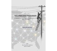 TECHNICIAN-PROVIDER: A Practical Guide to Starting a Career in the U.S. Telecom Industry