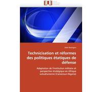 Technicisation Et Réformes Des Politiques Étatiques De Défense: Adaptation De L'institution Militaire Et Perspective Stratégique En Afrique Subsaharienne (Cameroun-Nigeria) (Omn.Univ.Europ.)