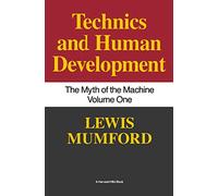 Lewis Mumford – Technics and Human Development : The Myth of the Machine, Vol. I