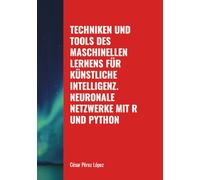 TECHNIKEN UND TOOLS DES MASCHINELLEN LERNENS FÜR KÜNSTLICHE INTELLIGENZ. NEURONALE NETZWERKE MIT R UND PYTHON