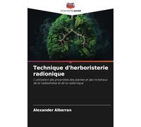 Technique d'herboristerie radionique: L'utilisation des propriétés des plantes et des minéraux de la radiesthésie et de la radionique
