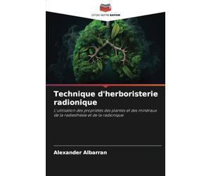 Technique d'herboristerie radionique: L'utilisation des propriétés des plantes et des minéraux de la radiesthésie et de la radionique