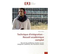 Technique d'intégration - Recueil académique complet: Recueil de problèmes résolus sur les intégrales indéfinies des fonctions réelles