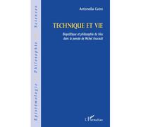 Technique et vie Biopolitique et philosophie du bios dans la pensée de Michel Foucault - Antonella Cutro - L'harmattan - broché - Livre