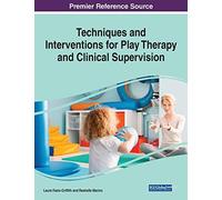Techniques And Interventions For Play Therapy And Clinical Supervision, 1 Volume
