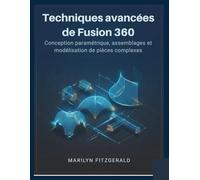 Techniques avancées de Fusion 360: Conception paramétrique, assemblages et modélisation de pièces complexes
