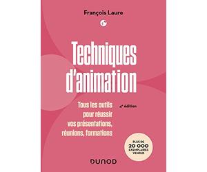 Techniques d'animation - 4e éd.: Tous les outils pour réussir vos présentations, réunions, formations