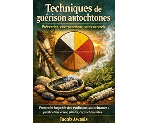 Techniques de guérison autochtones: Prévention, environnement, soins naturels