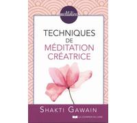 Techniques de méditation créatrice Visualisations créatrices et méditations pour enrichir votre vie, Édition revue et augmentée - Shakti Gawain - Courrier Du Livre - broché - Guide
